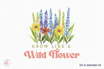 Grow Like a Wildflower, Flower Quote Sublimation