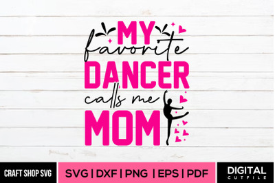 My Favorite Dancer Calls Me Mom SVG, Mothers Day SVG Cut Files