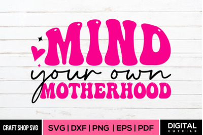 Mind Your Own Motherhood, Mothers Day SVG