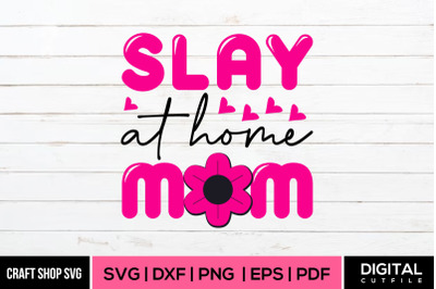 Slay At Home Mom, Mothers Day SVG Cut File