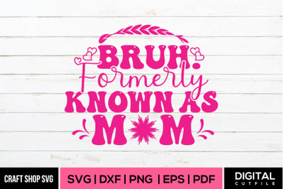 Bruh Formerly Know As Mom, Mothers Day Quote SVG