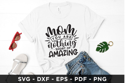 Mom You Are Nothing Short of Amazing, Mothers Day SVG