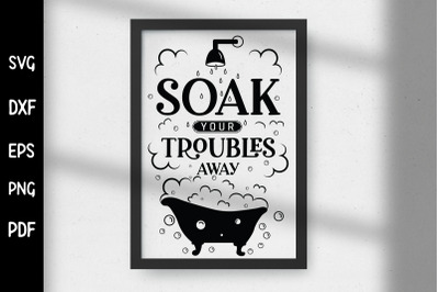 Soak Your Troubles Away - Funny Bathroom SVG