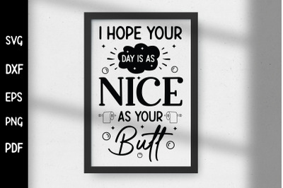 I Hope Your Day is As Nice As Your Butt&2C; Funny Bathroom SVG