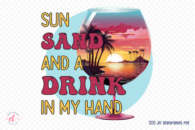 Sun Sand and a Drink in My Hand - Summer Sublimation