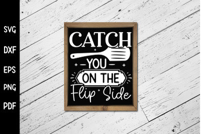 Catch You on the Flip Side | Funny Kitchen SVG