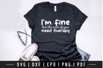 I&#039;m Fine But the Rest Of You Need Therapy, Funny Quote SVG