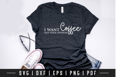 I Want Coffee Not Your Opinion - Funny Quote SVG File