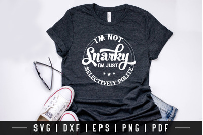 I&#039;m Not Snarky | Funny Quote SVG Design