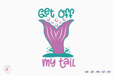 Mermaid SVG - Get off My Tail SVG