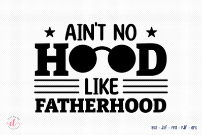 Ain&#039;t No Hood Like Fatherhood, Fathers Day SVG