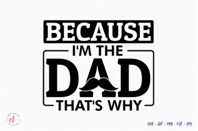 Because I&#039;m the Dad That&#039;s Why, Fathers Day SVG