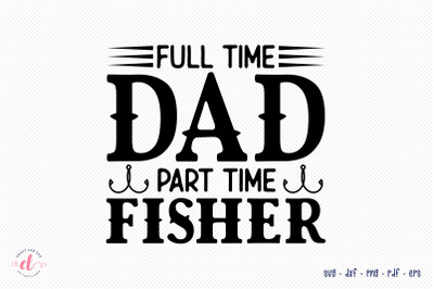 Full Time Dad Part Time Fisher, Father&#039;s Day SVG