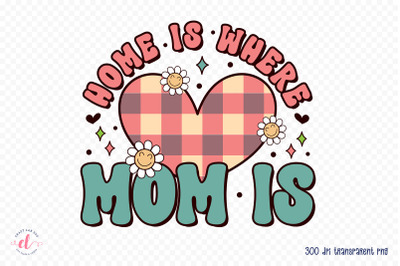 Home is Where Mom is - Mother&#039;s Day Sublimation