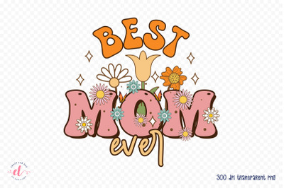Best Mom Ever - Mothers Day Sublimation