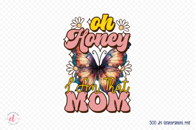 Oh Honey I Am That Mom, Mothers Day Sublimation