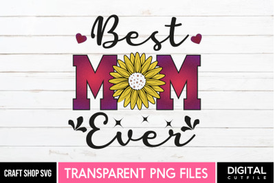 Best Mom Ever, Mothers Day Sublimation PNG