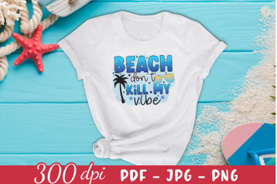 Beach Don&#039;t Kill My Vibe Sublimation