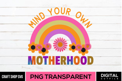 Mind Your Own Motherhood PNG, Mothers Day&nbsp;Sublimation