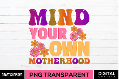 Mind Your Own Motherhood, Mothers Day Sublimation