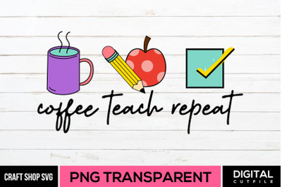 Coffee Teach Repeat&2C; Teacher Quote Sublimation