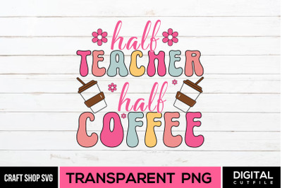 Half Teacher Half Coffee&2C; Teacher Quote Sublimation PNG