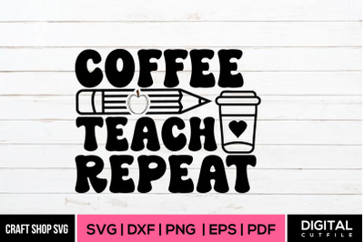 Coffee Teach Repeat SVG, Teacher Quote SVG
