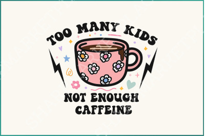 Too Many Kids, Not Enough Caffeine PNG, Sarcastic Coffee Mom Retro Clipart, Daisy &amp; Girly Mama Digital Sublimation, Trendy Mother&#039;s Day PNG