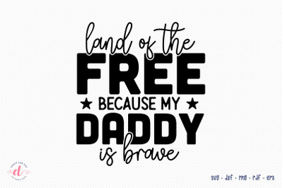 Land of the Free Because My Daddy is Brave SVG