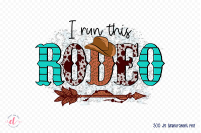 I Run This Rodeo - Western Sublimation