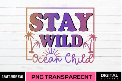 Stay Wild Ocean Child Sublimation PNG