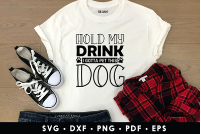 Hold My Drink I Gotta Pet This Dog SVG