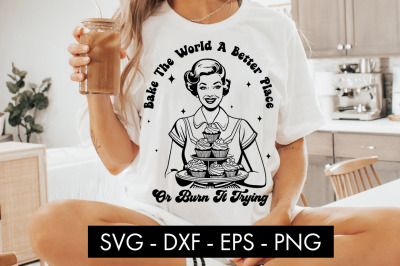 Bake The World A Better Place Or Burn It Trying SVG PNG