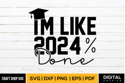 I&#039;m Like 2024 Done SVG, Graduate SVG DXF EPS PNG