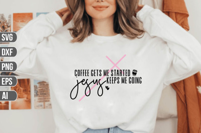 Coffee Gets Me Started&2C; Jesus Keeps Me Going SVG