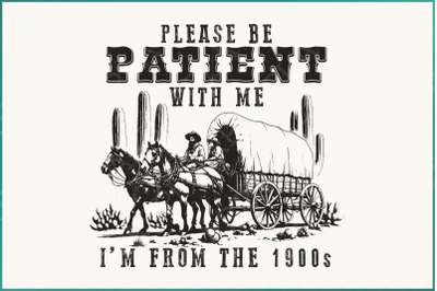 Please Be Patient with Me PNG&2C; Im from the 1900s Funny Quote Design&2C; Western Throwback Humor&2C; Retro Adult Meme for Shirts &amp;amp; Gifts