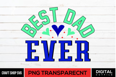 Best Dad Ever PNG, Fathers Day Sublimation