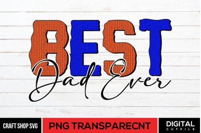 Best Dad Ever PNG, Fathers Day Sublimation PNG