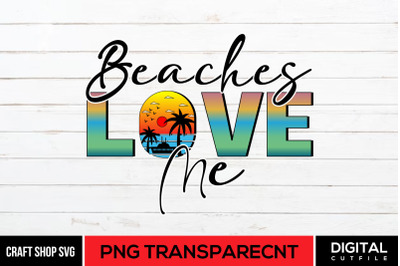 Beaches Love Me Sublimation, Summer PNG