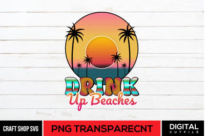 Drink Up Beaches PNG, Beach Quote Sublimation