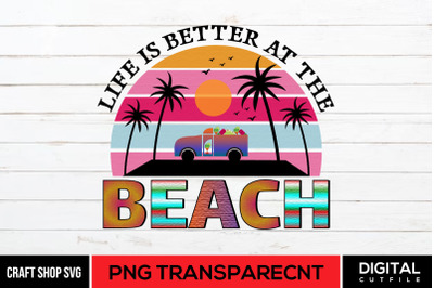 Life Is Better At The Beach PNG, Summer Beach Sublimation