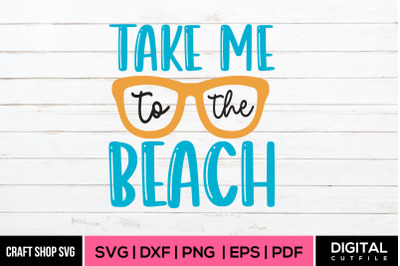 Take Me To The Beach: Coastal Designs SVG, DXF, PNG, EPS, PDF