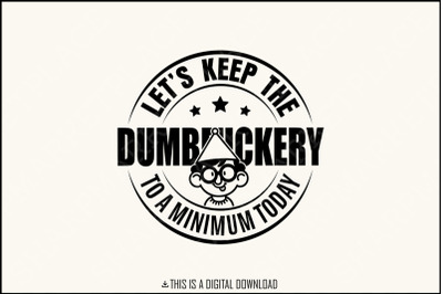 Let&#039;s Keep the Dumbfuckery to a Minimum Today SVG, Funny Mom Quote, Sassy Sarcastic Design, Bad Bitch, Printable, Cricut and Silhouette