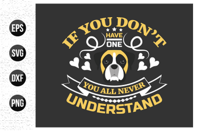 If you don&#039;t have one you all never understand - Dog t shirt design ve