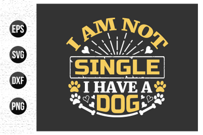 I am not single i have a dog - dog t shirt design vector.