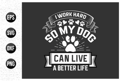 I work hard so my dog can live a better life - dog typographic t shirt