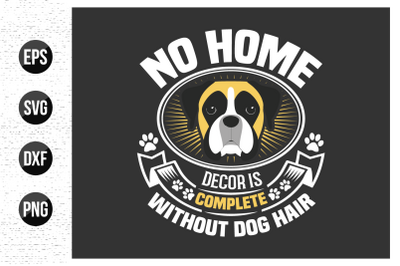 No home dcor is complete without dog hair - dog typographic t shirt de