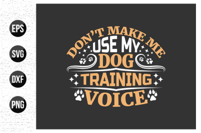 Don&#039;t make my use my dog training voice - dog t shirt design vector.