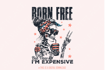 Born Free But Now I&#039;m Expensive PNG, Retro 4th of July Sublimation Design, Funny Skeleton Independence Day, Vintage Digital Download