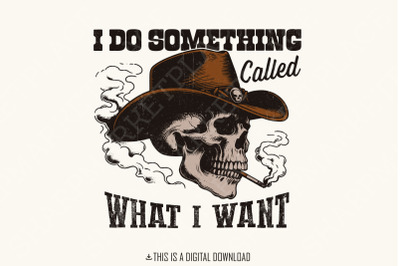 I Do A Thing Called What I Want PNG, Western Cowboy Skull Design, Vintage Cowgirl Sublimation, Country Girl Retro, Western Quote Digital